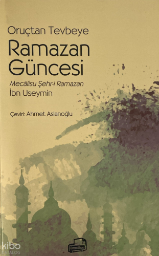 Oruçtan Tevbeye Ramazan Güncesi;Mecalisu Şehr-i Ramazan | benlikitap.c