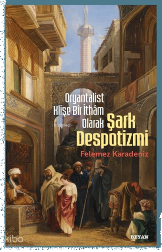 Oryantalist Klişe Bir İthâm Olarak Şark Despotizmi