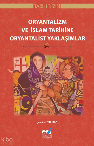Oryantalizm ve İslam Tarihine Oryantalist Yaklaşımlar | benlikitap.com