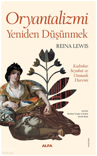 Oryantalizmi Yeniden Düşünmek;Kadınlar, Seyahat ve Osmanlı Haremi | be
