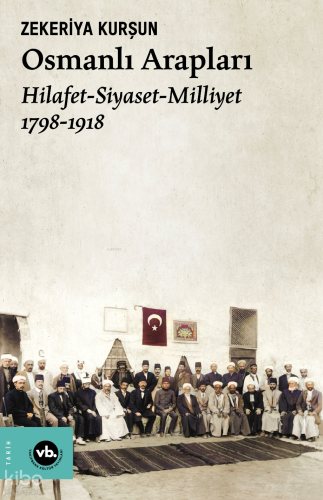 Osmanlı Arapları ;Hilafet- Siayset Milliyet (1798-1918)
