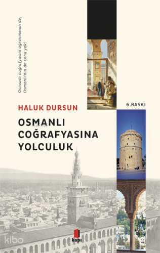 Osmanlı Coğrafyasına Yolculuk; Osmanlı Coğrafyasını Öğrenmeninde, Osmanlı'nın da Sonu Yok!