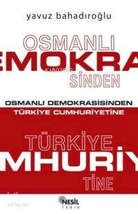 Osmanlı Demokrasisinden Türkiye Cumhuriyetine