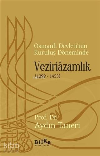 Osmanlı Devleti'nin Kuruluş Döneminde Veziriazamlık (1299 - 1453)