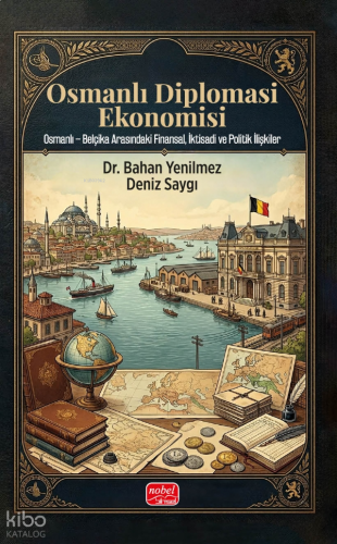Osmanlı Diplomasi Ekonomisi;Osmanlı - Belçika Arasındaki Finansal, İktisadi ve Politik İlişkiler