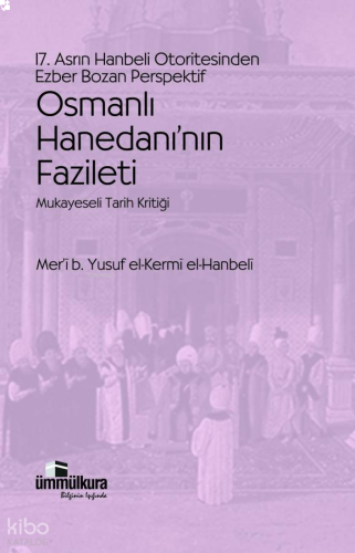 Osmanlı Hanedanı'nın Fazileti;17. Asrın Hanbeli Otoritesinden Ezber Bozan Perspektif
