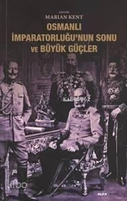Osmanlı İmparatorluğunun Sonu ve Büyük Güçler | benlikitap.com