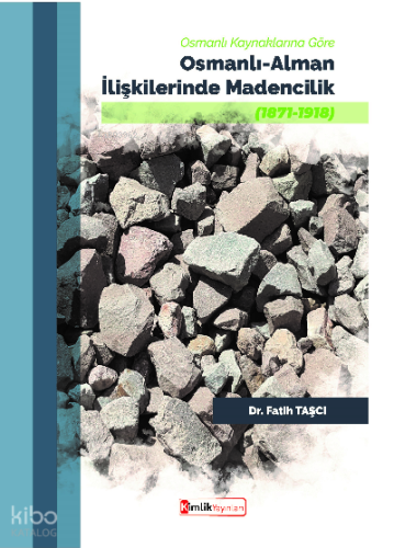 Osmanlı Kaynaklarına Göre  Osmanlı-Alman İlişkilerinde Madencilik (1871-1918)