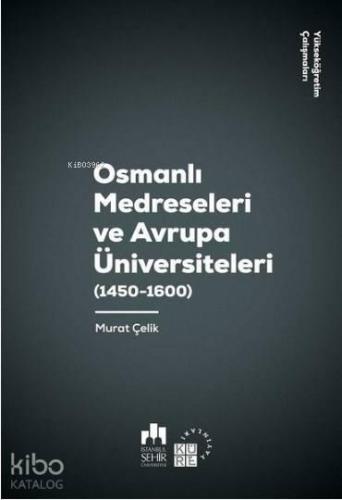 Osmanlı Medreseleri ve Avrupa Üniversiteleri 1450-1600-Yükseköğretim Çalışmaları 3