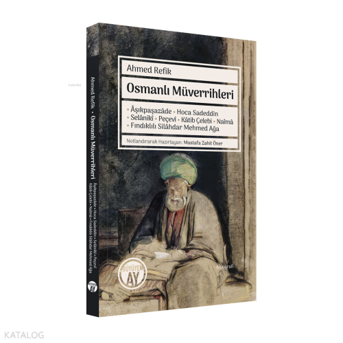 Osmanlı Müverrihleri;Âşıkpaşazâde • Hoca Sadeddin • Selânikî • Peçevî •Kâtib Çelebi • Naîmâ • Fındıklılı Silâhdar Mehmed Ağa