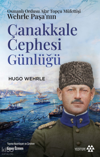 Osmanlı Ordusu Ağır Topçu Müfettişi Wehrle Paşa’nın Çanakkale Cephesi 