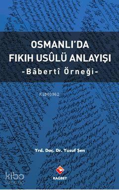 Osmanlı'da Fıkıh Usûlü Anlayışı - Bâbertî Örneği