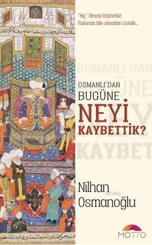 Osmanlı'dan Bugüne Neyi Kaybettik | benlikitap.com