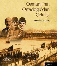 Osmanlı'nın Ortadoğu'dan Çekilişi | benlikitap.com