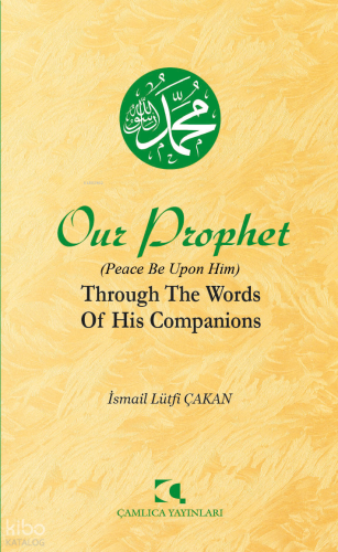 Our Prophet (Peace Be Upon Him) Through The Words of His Companions;Ashabının Dilinden Peygamberimiz (İngilizce)
