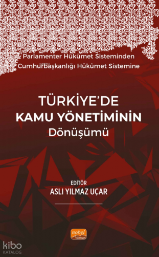 Parlamenter Hükümet Sisteminden Cumhurbaşkanlığı Hükümet Sistemine Türkiye'de Kamu Yönetiminin Dönüşümü