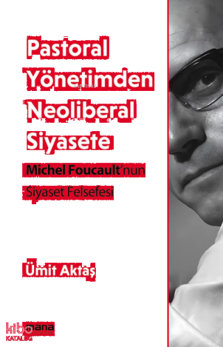 Pastoral Yönetimden Neoliberal Siyasete;Michel Foucault'nun Siyaset Felsefesi