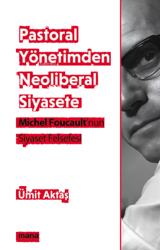 Pastoral Yönetimden Neoliberal Siyasete;Michel Foucault'nun Siyaset Felsefesi