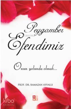 Peygamber Efendimiz; Onun Yolunda Olmak...