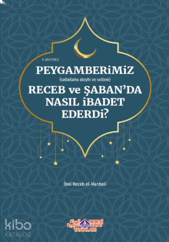 Peygamberimiz Receb Ve Şaban'Da Nasıl İbadet Ederdi