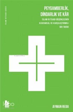 Peygamberlik, Dindarlık ve Kar İslam İktisadi Düşüncesinin Kavramsal ve Karşılaştırmalı Bir Tarihi