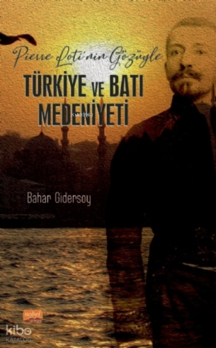 Pierre Loti’nin Gözüyle Türkiye ve Batı Medeniyeti