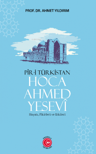 Pir-i Türkistan Hoca Ahmed Yesevi;Hayatı, Fikirleri ve Etkileri | benl