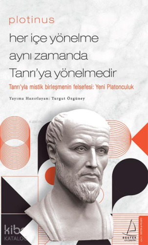 Plotinus / Her İçe Yönelme Aynı Zamanda Tanrı’ya Yönelmedir;Tanrı’yla Mistik Birleşmenin Felsefesi