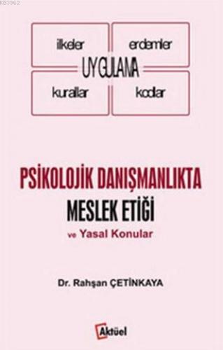 Psikolojik Danışmanlıkta Meslek Etiği ve Yasal Konular; Uygulama - İlkeler - Erdemler - Kurallar - Kodlar