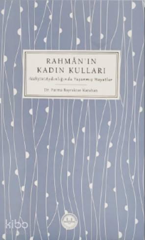 Rahman'ın Kadın Kulları; Vahyin Aydınlığında Yaşanmış Hayatlar