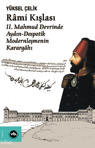 Rami Kışlası: ;2. Mahmud Devrinde Aydın - Despotik Modernleşmenin Karargahı