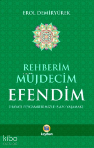 Rehberim Müjdecim Efendim ;Hayatı Peygamberimizle (S.A.V) Yaşamak