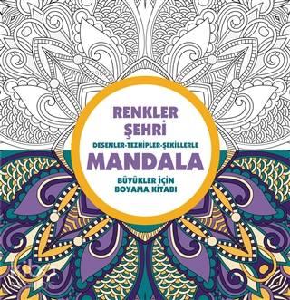 Renkler Şehri: Desenler - Tezhipler - Şekillerle Mandala ;Büyükler İçin Boyama Kitabı
