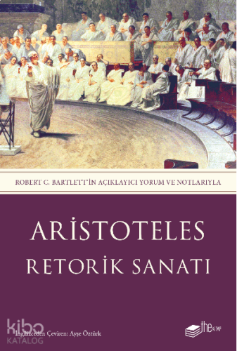 Retorik Sanatı;Robert C. Bartlett'in Açıklayıcı Yorum ve Notlarıyla | 