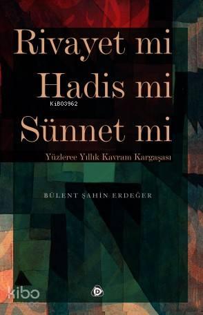 Rivayet mi Hadis mi Sünnet mi; Yüzlerce Yıllık Kavram Kargaşası