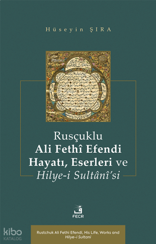 Rusçuklu Ali Fethî Efendi Hayatı, Eserleri ve Hilye-i Sultânî’si