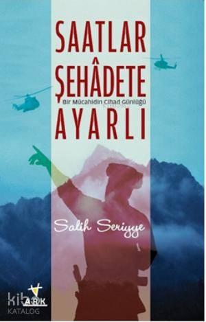 Saatler Şehadete Ayarlı; Birmücahidin Cihad Günluğü