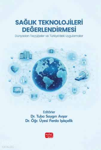 Sağlık Teknolojileri Değerlendirmesi;Dünyadan Tecrübeler ve Türkiye’deki Uygulamalar