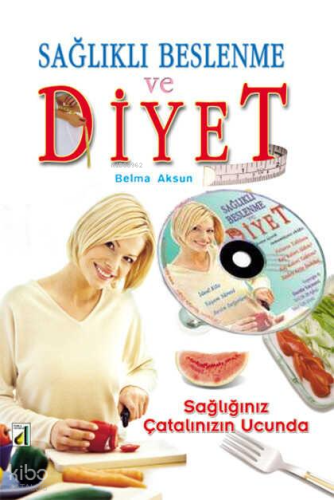 Sağlıklı Beslenme ve Diyet (CD Hediyeli); Sağlığınız Çatalınızın Ucunda