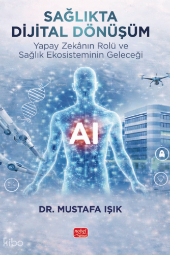Sağlıkta Dijital Dönüşüm;Yapay Zekânın Rolü ve Sağlık Ekosisteminin Geleceği