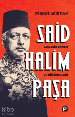 Said Halim Paşa ;Yaşadığı Dönem ve Düşünceleri