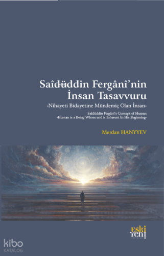 Saîdüddin Fergānî’nin İnsan Tasavvuru ;Nihayeti Bidayetine Mündemiç Olan İnsan