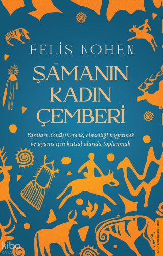 Şamanın Kadın Çemberi;Yaraları Dönüştürmek, Cinselliği Keşfetmek ve Uyanış İçin Kutsal Alanda Toplanmak