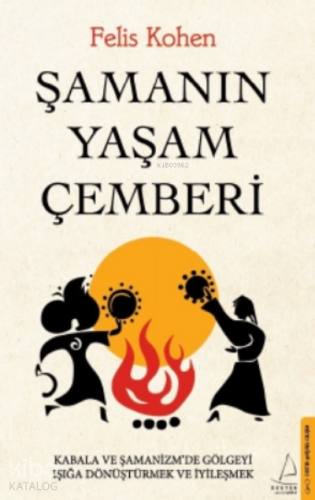 Şamanın Yaşam Çemberi;Kabala ve Şamanizm’de Gölgeyi Işığa Dönüştürmek ve İyileşmek