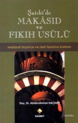 Şatıbî'de Makâsıd ve Fıkıh Usûlü; Makâsıdî Düşünce ve Delil Teorisine Katkıları