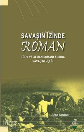 Savaşın İzinde Roman; Türk ve Alman Romanlarında Savaş Gerçeği