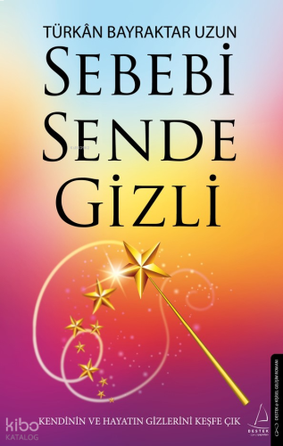 Sebebi Sende Gizli;Kendinin ve Hayatın Gizlerini Keşfe Çık
