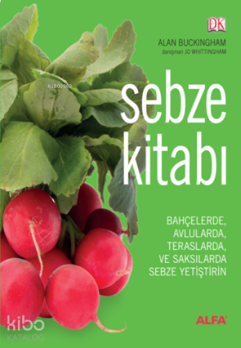 Sebze Kitabı (Ciltli);Bahçelerde, Avlularda, Balkonlarda ve Saksılarda Sebze Yetiştirin