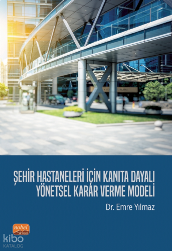 Şehir Hastaneleri İçin Kanıta Dayalı Yönetsel Karar Verme Modeli | ben