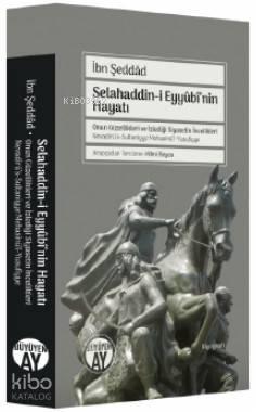 Selahaddin-i Eyyûbî'nin Hayatı; Onun Güzellikleri ve İzlediği Siyasetin İncelikleri